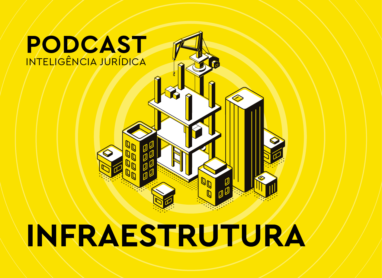 Arte representativa de construção de prédios, com andaime. Fundo amarelo com "podcast inteligência jurídica" escrito no canto esquerdo superior. Na parte inferior, texto escrito "Infraestrutura"